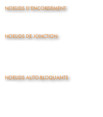 

Noeuds d’encordement

Huit
Papillon

noeuds de jonction

Pêcheur double
De sangle
Simple double
Huit double

noeuds auto-bloquants

Prusik
Auto-bloquant français
Machard
